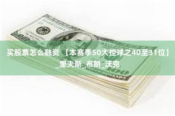 买股票怎么融资 【本赛季50大控球之40至31位】_里夫斯_布朗_沃克